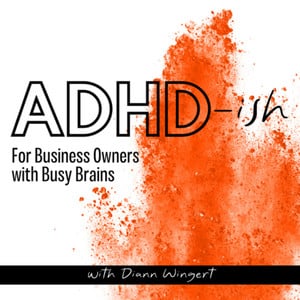 Cover art for the podcast ADHD-ish: For Business Owners with Busy Brains, hosted by Diann Wingert.