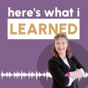 Cover Art for the Here's What I Learned Podcast. Has an image of the host, Jacki Hayes, superimposed in front of the podcast title, smiling and looking at the camera